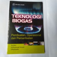 Teknologi Biogas: Pembuatan, Operasional dan Pemanfaatan